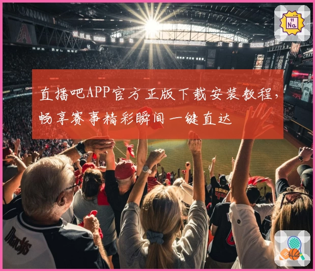直播吧APP官方正版下载安装教程，畅享赛事精彩瞬间一键直达