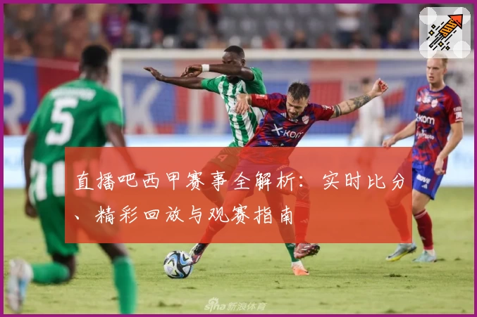 直播吧西甲赛事全解析:实时比分、精彩回放与观赛指南