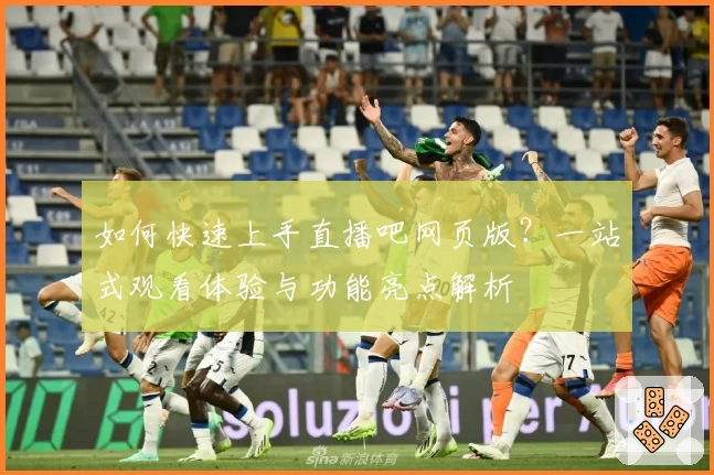 如何快速上手直播吧网页版?一站式观看体验与功能亮点解析