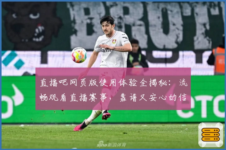 直播吧网页版使用体验全揭秘：流畅观看直播赛事，靠谱又安心的信誉之选